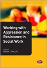 Jonathan Parker, Brian Taylor, Brian J. Taylor, Brian Taylor, Brian J Taylor, Brian J. Taylor - Working With Aggression and Resistance in Social Work