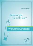 Gabriele Raeuber - "Keine Angst, tut nicht weh" - Zu verbalen Strategien der Stressbewältigung am Beispiel der venösen Blutentnahme