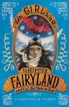 Catherynne M Valente, Catherynne M. Valente - The Girl who Soared Over Fairyland and Cut the Moon in Two