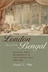 Daniel White, Daniel E White, Daniel E. White, Daniel E. (University of Toronto) White - From Little London to Little Bengal