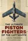 Justo Miranda - The Ultimate Piston Fighters of the Luftwaffe
