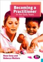 Rose Envy, Rose Walters Envy, Envy Rose, Rose Envy, Rebecca Walters - Becoming a Practitioner in the Early Years