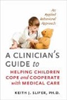 Keith Slifer, Keith J Slifer, Keith J. Slifer, Keith J. (Associate Professor Slifer - Clinician s Guide to Helping Children Cope Cooperate With Medical