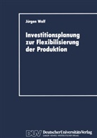 Jürgen Wolf - Investitionsplanung zur Flexibilisierung der Produktion