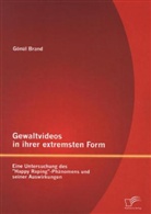 Gönül Brand - Gewaltvideos in ihrer extremsten Form: Eine Untersuchung des "Happy Raping"-Phänomens und seiner Auswirkungen