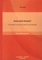 Aron Kraft - Kunst ohne Grenzen? Das Verhältnis von Kunst und Moral in der Gesellschaft