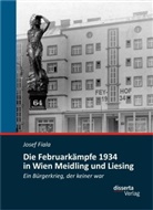 Josef Fiala - Die Februarkämpfe 1934 in Wien Meidling und Liesing