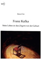 Bernd Oei - Franz Kafka: Mein Leben ist das Zögern vor der Geburt