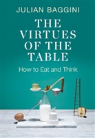 Julian Baggini - The Virtues of the Table