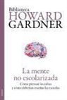 Howard Gardner - La mente no escolarizada : cómo piensan los niños y cómo deberían enseñar las escuelas