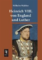 Wilhelm Walther - Heinrich VIII. von England und Luther