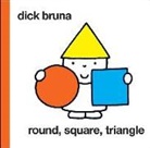 Dick Bruna - Round, Square, Triangle