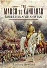 Rodney Atwood - The March to Kandahar: Roberts in Afghanistan