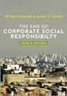 P. Fleming, Peter Fleming, Peter J. Fleming, Peter J. Jones Fleming, Marc Jones, Marc T. Jones... - The End of Corporate Social Responsibility