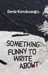 Deniz Kavukcuoglu - Something Funny to Write about