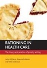 Helen Dickinson, Helen (University of Melbourne) Dickinson, Suzanne Robinson, Suzanne (Health Service Management Centre Robinson, Iestyn Williams, Iestyn (Health Service Management Centre Williams... - Rationing in health care
