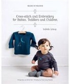 Isabelle Leloup, Isabelle Leloup - Made in France: Cross Stitch and Embroidery for Babies, Toddlers and