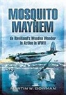 Bowman, Martin Bowman, Martin W Bowman, Martin W. Bowman - Mosquito Mayhem: De Havilland's Wooden Wonder in Action in Wwii