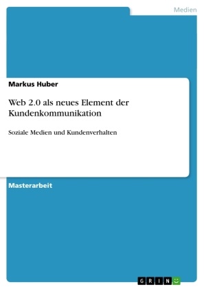 Markus Huber - Web 2.0 als neues Element der Kundenkommunikation Soziale Medien und Kundenverhalten