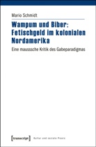 Mario Schmidt - Wampum und Biber: Fetischgeld im kolonialen Nordamerika