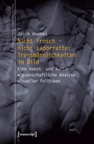 Josch Hoenes, Josch Hoenes (verst ), Josch Hoenes (verst.) - Nicht Frosch - nicht Laborratte: Transmännlichkeiten im Bild