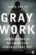 Hugh Martin, Jamie Smith,  Smith Jamie - Gray Work - Confessions of an American Paramilitary Spy - Large Type edition