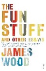 James Wood - The Fun Stuff and Other Essays