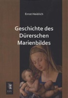 Ernst Heidrich - Geschichte des Dürerschen Marienbildes