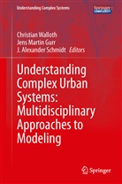 J Alexander Schmidt, Jens M. Gurr, Jens Martin Gurr, Jen Martin Gurr, Jens Martin Gurr, Alexandre Schmid... - Understanding Complex Urban Systems: Multidisciplinary Approaches to Modeling