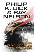 Philip K Dick, Philip K. Dick, Philip K. Nelson Dick, Philip K Ray Dick Nelson, Ray Nelson, Nelson Ray - The Ganymede Takeover