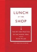 Peter Miller, Peter/ Hamilton Miller, Melissa Hamilton, Christopher Hirsheimer, Melissa Hamilton, … - Lunch at the Shop The Art and Practice of the Midday Meal
