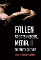 Lawrenc A Wenner, Lawrence A Wenner, Lawrence A. Wenner - Fallen Sports Heroes, Media, & Celebrity Culture