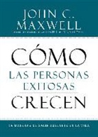 John C Maxwell, John C. Maxwell - Cómo Las Personas Exitosas Crecen