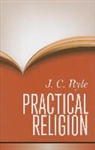 John Charles Ryle - Practical Religion: Being Plain Papers on the Daily Duties, Experience, Dangers, and Privileges of Professing Christians