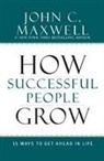 John C Maxwell, John C. Maxwell - How Successful People Grow
