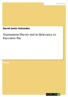David J. Schneider, David Jamin Schneider - Tournament Theory and its Relevance to Executive Pay