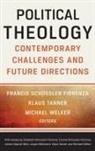 Francis Schussler Tanner Fiorenza, Francis Schussler Fiorenza, Francis Schüssler Fiorenza, Klaus Tanner, Michael Welker - Political Theology: Contemporary Challenges and Future Directions