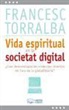 Francesc Torralba Roselló, Francesc . . . [et al. ] Torralba Roselló - Vida espiritual en la societat digital : Com desenvolupar les vivències interiors en l'era de la globalització?