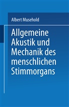 Albert Musehold - Allgemeine Akustik und Mechanik des menschlichen Stimmorgans