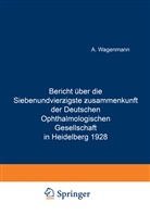 A Wagenmann, A. Wagenmann - Bericht Über die Siebenundvierzigste Zusammenkunft der Deutschen Ophthalmologischen Gesellschaft in Heidelberg 1928
