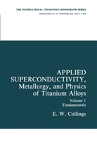 E W Collings, E. W. Collings, E.W. Collings - Applied Superconductivity, Metallurgy, and Physics of Titanium Alloys