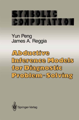 Yu Peng, Yun Peng, James A Reggia, James A. Reggia - Abductive Inference Models for Diagnostic Problem-Solving