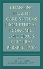 Eric E H Loewy, Erich E H Loewy, Erich E. H. Loewy, Erich E.H. Loewy - Changing Health Care Systems from Ethical, Economic, and Cross Cultural Perspectives