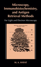M A Hayat, M. A. Hayat, M.A. Hayat - Microscopy, Immunohistochemistry, and Antigen Retrieval Methods