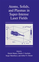 Dimitri Batani, Arthur N. Chester, Charle J Joachain, Charles J Joachain, Charles J. Joachain, S. Martellucci... - Atoms, Solids, and Plasmas in Super-Intense Laser Fields