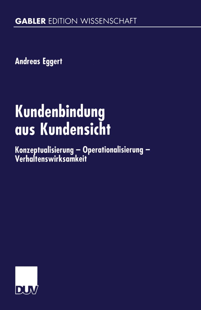 Andreas Eggert - Kundenbindung aus Kundensicht Konzeptualisierung - Operationalisierung - Verhaltenswirksamheit
