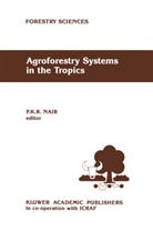 K Nair, P K Nair, P. K. Nair, P. K. Ramachandran Nair, P.K. Nair - Agroforestry Systems in the Tropics