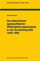 Jens-Peter Gabriel - Grundstrukturen agrarpolitischer Willensbildungsprozesse in der Bundesrepublik Deutschland (1949-1989)