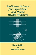 Harald H Rossi, Harald H. Rossi, Marc Zaider, Marco Zaider - Radiation Science for Physicians and Public Health Workers
