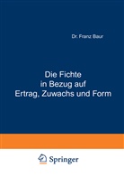 Franz Baur - Die Fichte in Bezug auf Ertrag, Zuwachs und Form
